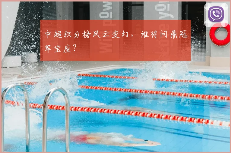 中超积分榜风云变幻,谁将问鼎冠军宝座?